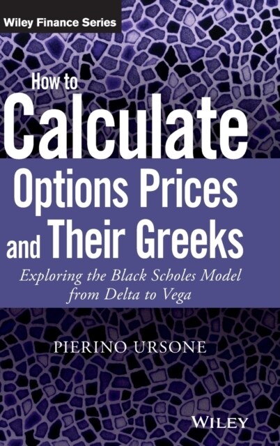 How to Calculate Options Prices and Their Greeks: Exploring the Black Scholes Model from Delta to Vega (Hardcover)