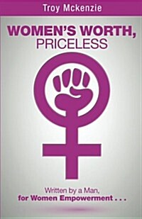 Womens Worth, Priceless: Written by a Man, for Women Empowerment . . . (Paperback)