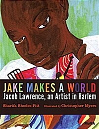 Jake Makes a World: Jacob Lawrence, a Young Artist in Harlem: A Picture Book (Hardcover)