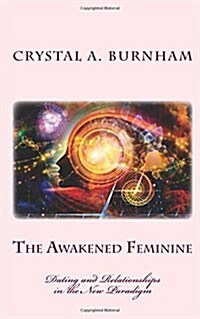 The Awakened Feminine: Dating and Relationships in the New Paradigm (Paperback)