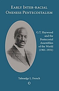 Early Inter-Racial Oneness Pentecostalism : G.T. Haywood and the Pentecostal Assemblies of the World (1901-1931) (Paperback)