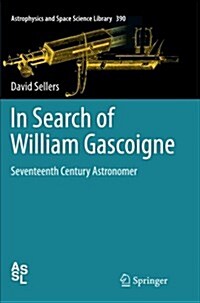 In Search of William Gascoigne: Seventeenth Century Astronomer (Paperback, 2012)