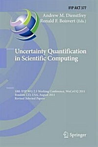 Uncertainty Quantification in Scientific Computing: 10th Ifip Wg 2.5 Working Conference, Wocouq 2011, Boulder, Co, USA, August 1-4, 2011, Revised Sele (Paperback, 2012)