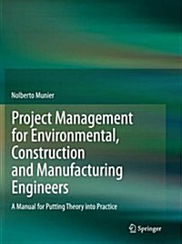 Project Management for Environmental, Construction and Manufacturing Engineers: A Manual for Putting Theory Into Practice (Paperback, 2013)