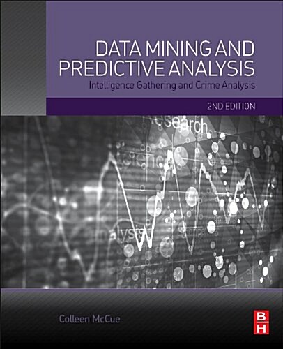 Data Mining and Predictive Analysis: Intelligence Gathering and Crime Analysis (Paperback, 2, Revised)
