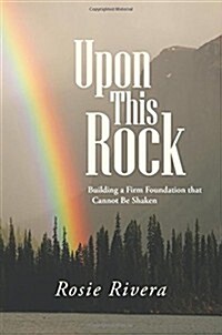 Upon This Rock: Building a Firm Foundation That Cannot Be Shaken (Paperback)