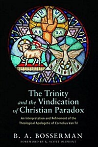 The Trinity and the Vindication of Christian Paradox: An Interpretation and Refinement of the Theological Apologetic of Cornelius Van Til (Paperback)