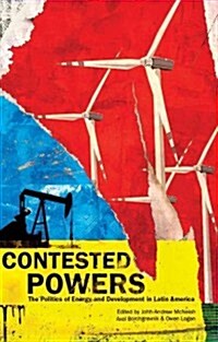 Contested Powers : The Politics of Energy and Development in Latin America (Paperback)