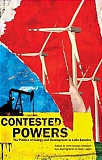 Contested Powers : The Politics of Energy and Development in Latin America (Hardcover)