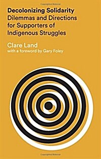 Decolonizing Solidarity : Dilemmas and Directions for Supporters of Indigenous Struggles (Paperback)