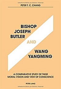 Bishop Joseph Butler and Wang Yangming: A Comparative Study of Their Moral Vision and View of Conscience (Paperback)