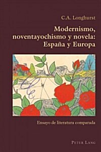 Modernismo, Noventayochismo Y Novela: Espa? Y Europa: Ensayo de Literatura Comparada (Paperback)