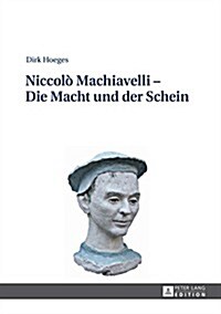 Niccol?Machiavelli - Die Macht und der Schein: 2., aktualisierte und erweiterte Auflage (Hardcover)