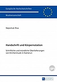 Handschrift Und Koerpernotation: Schriftliche Und Muendliche Ueberlieferungen Von Kirchenmusik in Kamerun (Paperback)