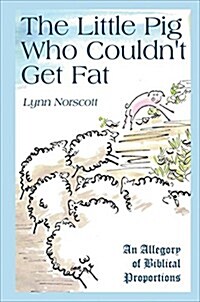 The Little Pig That Couldnt Get Fat: A Modern Christian Allegory (Paperback)