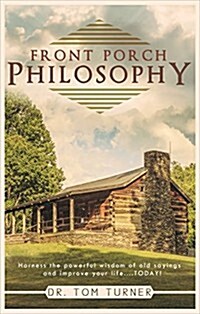 Front Porch Philosophy: Harness the Powerful Wisdom of Old Sayings and Improve Your Life....Today! (Paperback)