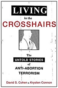 Living in the Crosshairs: The Untold Stories of Anti-Abortion Terrorism (Hardcover)