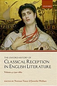 The Oxford History of Classical Reception in English Literature : Volume 4: 1790-1880 (Hardcover)