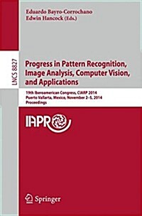 Progress in Pattern Recognition, Image Analysis, Computer Vision, and Applications: 19th Iberoamerican Congress, Ciarp 2014, Puerto Vallarta, Mexico, (Paperback, 2014)
