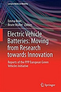 Electric Vehicle Batteries: Moving from Research Towards Innovation: Reports of the PPP European Green Vehicles Initiative (Hardcover, 2015)