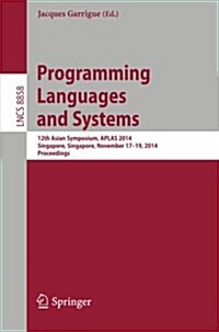 Programming Languages and Systems: 12th Asian Symposium, Aplas 2014, Singapore, Singapore, November 17-19, 2014, Proceedings (Paperback, 2014)