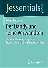 Der Dandy Und Seine Verwandten: Elegante Flaneure, Vergn?te Provokateure, Traurige Zeitdiagnostiker (Paperback, 2014)