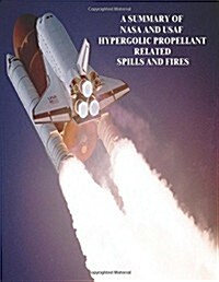 A Summary of Nasa and Usaf Hypergolic Propellant Related to Spills and Fires (Paperback)