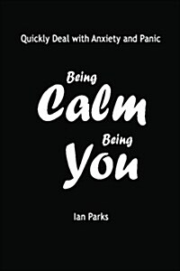 Being Calm Being You: Quickly Deal with Panic and Anxiety (Paperback)