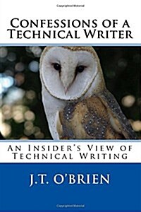 Confessions of a Technical Writer: An Insiders View of Technical Writing (Paperback)