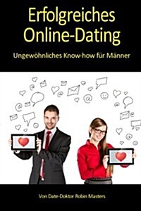 Erfolgreiches Online-Dating: Ungew?nliches Know-how f? M?ner (Paperback)