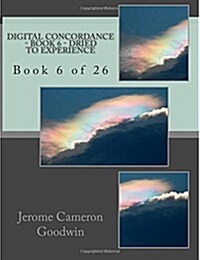 Digital Concordance - Book 6 - Dried to Experience: Book 6 of 26 (Paperback)