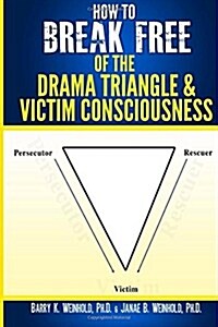 How to Break Free of the Drama Triangle and Victim Consciousness (Paperback)