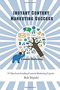 Instant Content Marketing Success: 10 Tips from Leading Content Marketing Experts (Paperback)