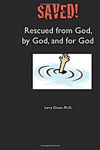 Saved!: Rescued from God, by God, and for God (Paperback)