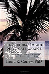The Cultural Impacts of Climate Change: Sense of Place and Sense of Community in Tuvalu, a Country Threatened by Sea Level Rise (Paperback)