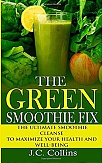 The Green Smoothie Fix: The Ultimate Smoothie Cleanse to Maximize Your Health and Well-Being (Paperback)