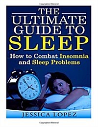 The Ultimate Guide to Sleep: How to Combat Insomnia and Sleep Problems (Paperback)