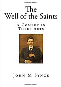 The Well of the Saints: A Comedy in Three Acts (Paperback)