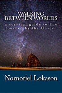 Walking Between Worlds: A Survival Guide to Life Touched by the Unseen (Paperback)