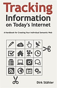 Tracking Information on Todays Internet: A Handbook for Creating Your Individual Semantic Web (Paperback)