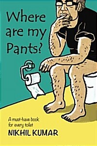 Where Are My Pants?: A Must-Have Book in Every Toilet. (Paperback)