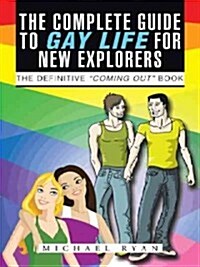 The Complete Guide to Gay Life for New Explorers: The Definitive Coming Out Book (Hardcover)