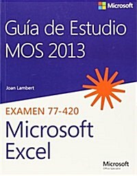 Gu? de Estudio MOS 2013 para Microsoft Excel Examen 77-420 / MOS 2013 Study Guide for Microsoft Excel (Paperback, Study Guide)
