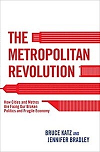 The Metropolitan Revolution: How Cities and Metros Are Fixing Our Broken Politics and Fragile Economy (Paperback)
