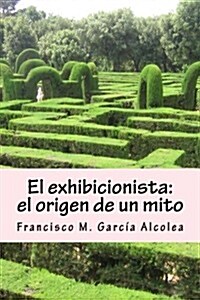 El Exhibicionista: El Origen de Un Mito: La Saga del Exhibicionista I (Paperback)