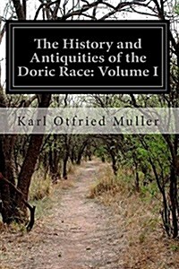 The History and Antiquities of the Doric Race: Volume I (Paperback)