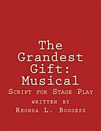 The Grandest Gift: Musical: Script for Stage Play (Paperback)