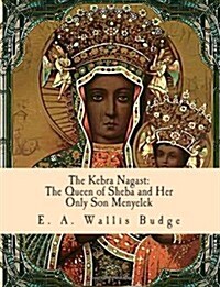The Kebra Nagast: The Queen of Sheba and Her Only Son Menyelek (Paperback)