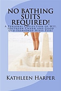 No Bathing Suits Required: Personal Collection of Wit, Southern Charm and Good Old-Fashioned Hissy Fits (Paperback)