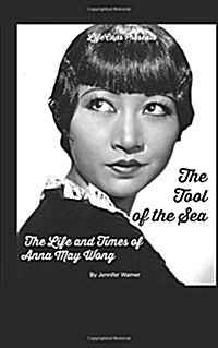 The Tool of the Sea: The Life and Times of Anna May Wong (Paperback)